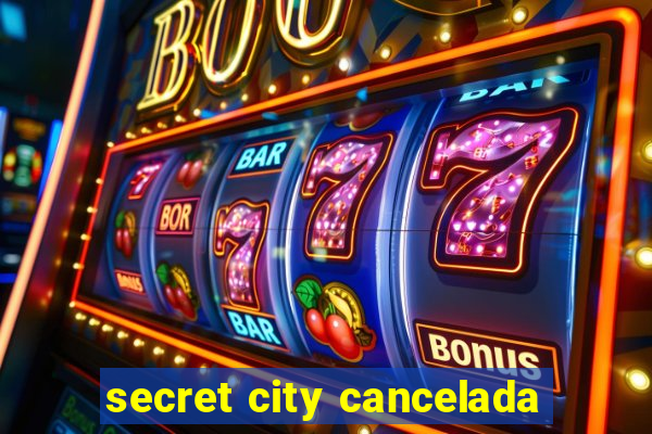 secret city cancelada